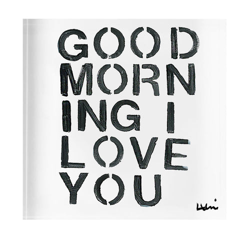 Good Morning I Love you Block of Love by Kerri Rosenthal. Blocks of Love are signed, mini editions of Kerri Rosenthal's word artwork mounted on 3/4" plexiglass acrylic block.