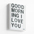 Positive, vibrant, love word wall art for any decor, the "Good morning I love you" Black and white wrapped canvas artwork by Kerri Rosenthal