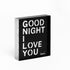 The Good Night I Love You Block of Love black acrylic mini art by Kerri Rosenthal. Shop unique gifts for art lovers.