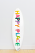 White with multi colored letters Horizontal or vertical Happy Place surfboard